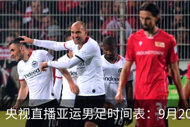 央视直播亚运男足时间表：9月20日13点CCTV5+播中国PK伊朗，首轮同3分争B组头名